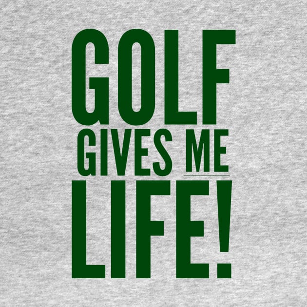 Golf Gives Me Life! by MessageOnApparel